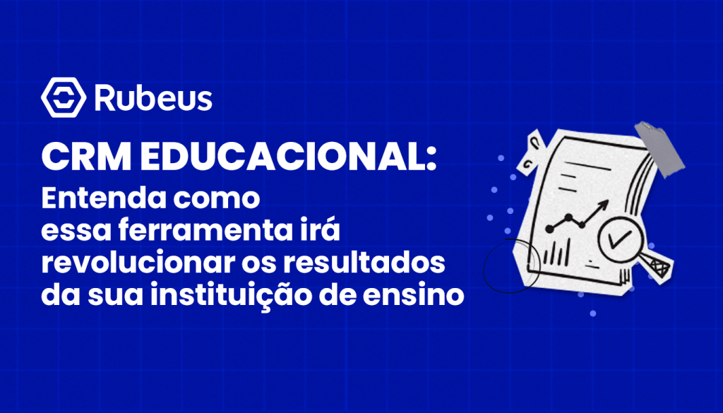 CRM Educacional: entenda como essa ferramenta pode revolucionar os seus resultados - Rubeus