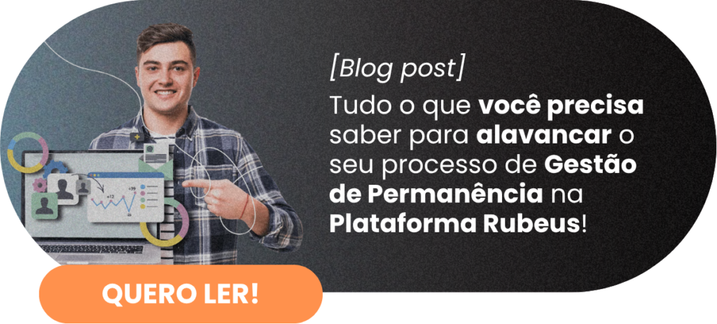 Tudo o que você precisa saber para alavancar o seu processo de Gestão de Permanência na Plataforma Rubeus!
