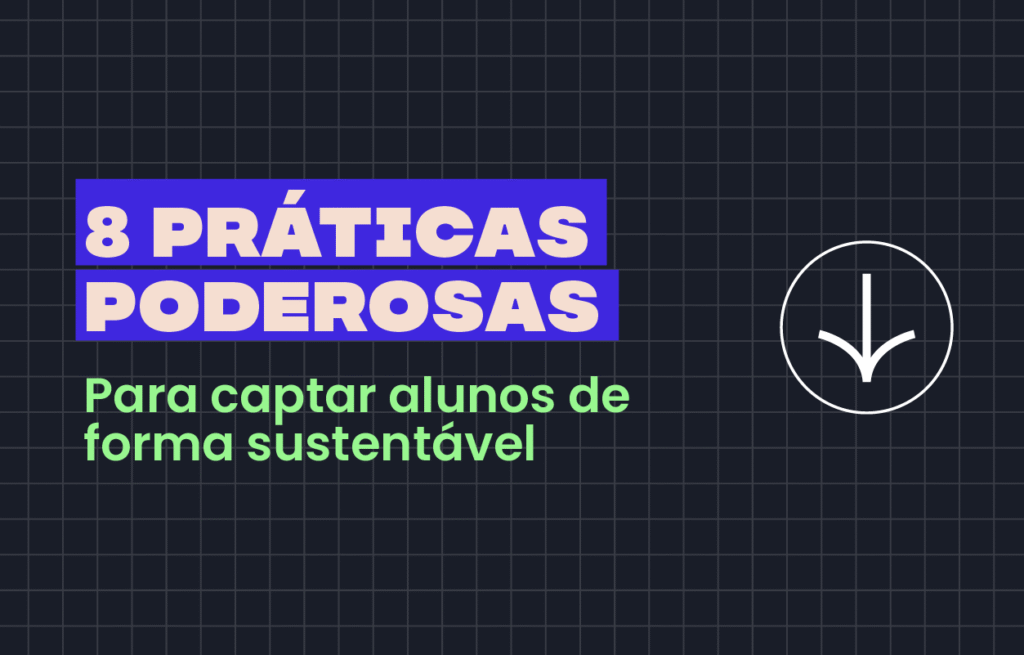 8 práticas poderosas para captar alunos de forma sustentável - Rubeus