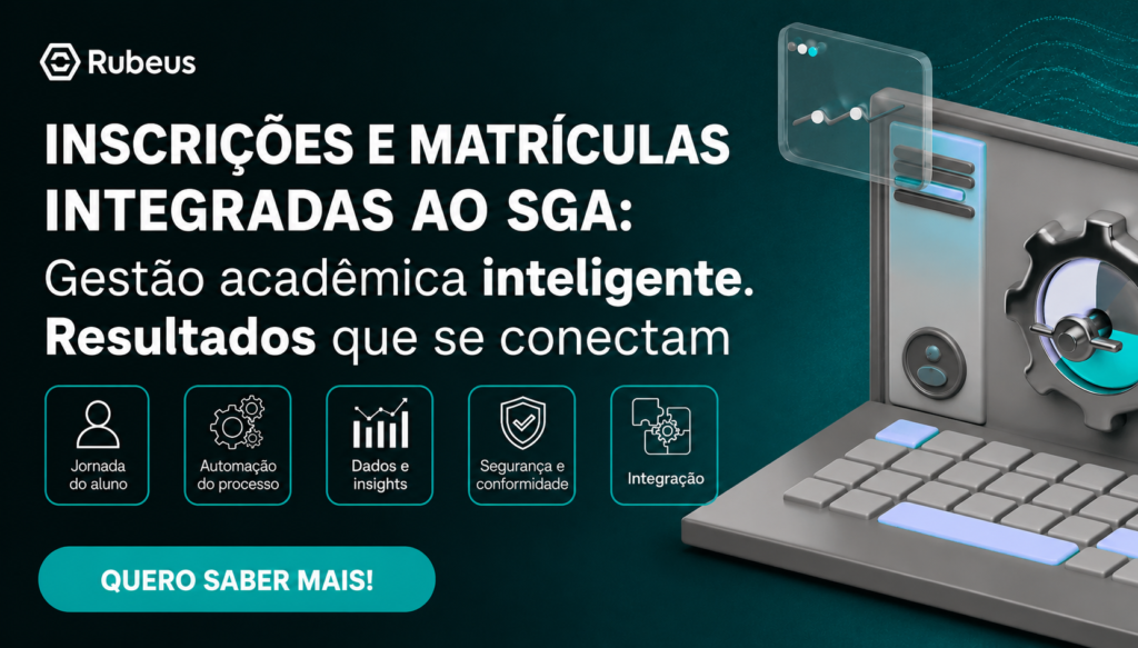 Inscrições e Matrículas integradas ao SGA: por que instituições estão repensando o processo de ingresso - Rubeus